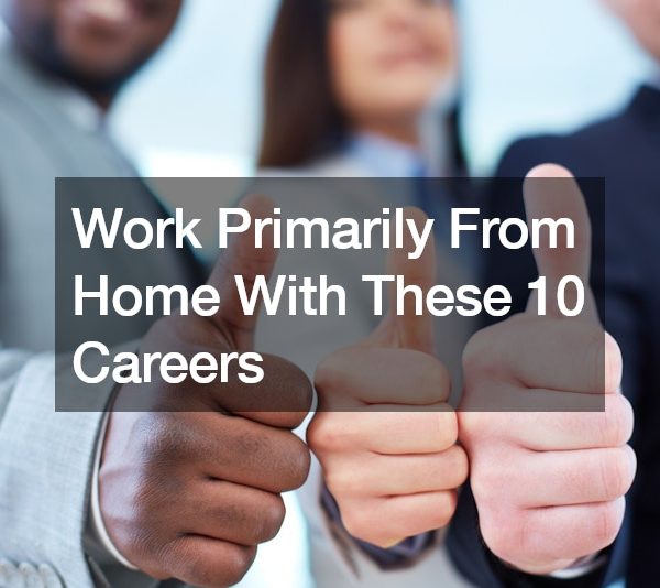 Work Primarily From Home With These 10 Careers