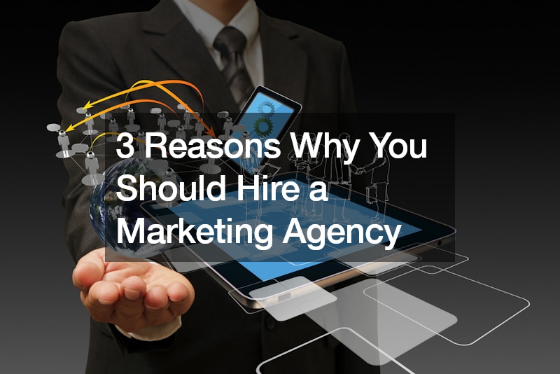3 Reasons Why You Should Hire a Marketing Agency