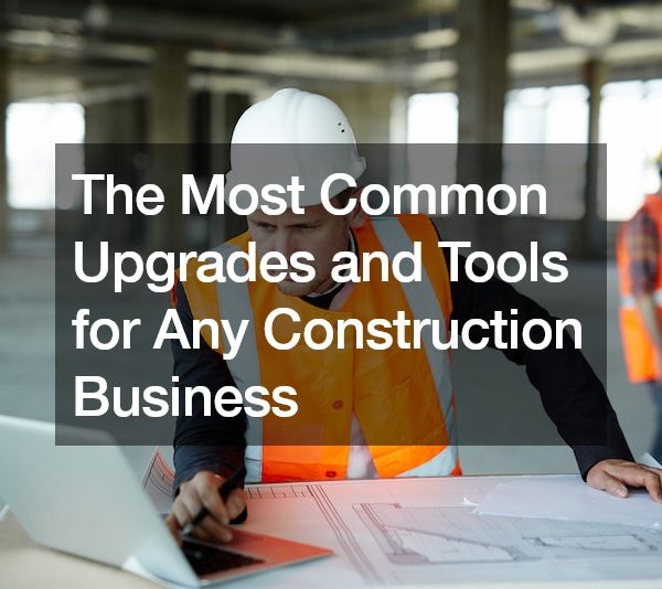 The Most Common Upgrades and Tools for Any Construction Business
