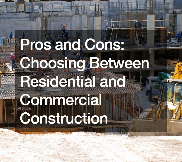 Pros and Cons Choosing Between Residential and Commercial Construction