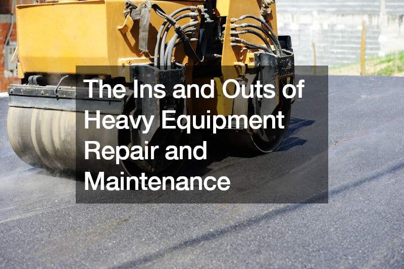 The Ins and Outs of Heavy Equipment Repair and Maintenance