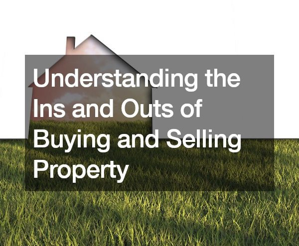 Understanding the Ins and Outs of Buying and Selling Property