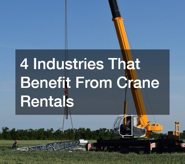 4 Industries That Benefit From Crane Rentals