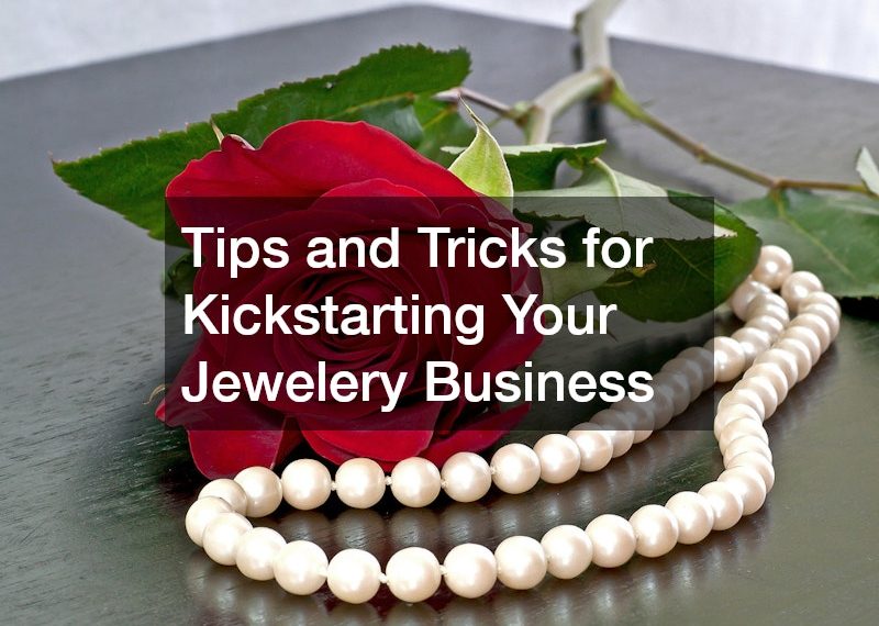 Tips and Tricks for Kickstarting Your Jewelery Business