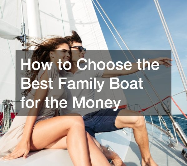 How to Choose the Best Family Boat for the Money