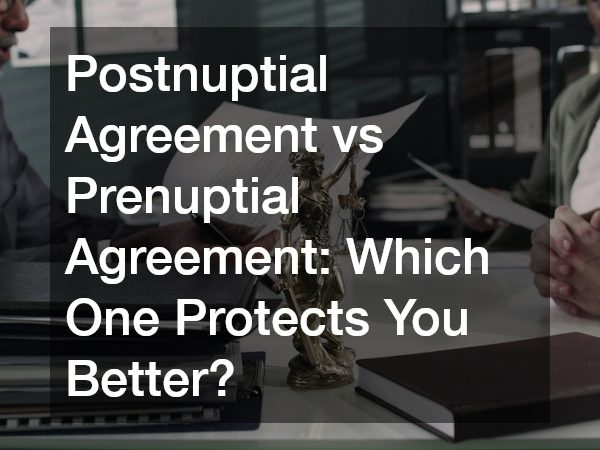 Postnuptial Agreement vs Prenuptial Agreement: Which One Protects You Better?