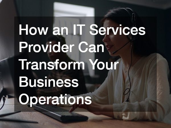 How an IT Services Provider Can Transform Your Business Operations