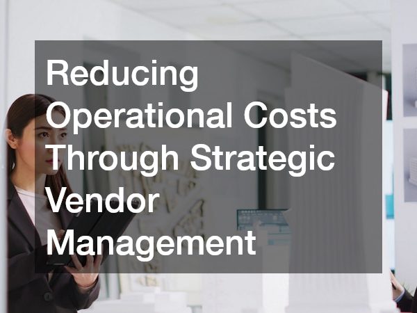 Reducing Operational Costs Through Strategic Vendor Management