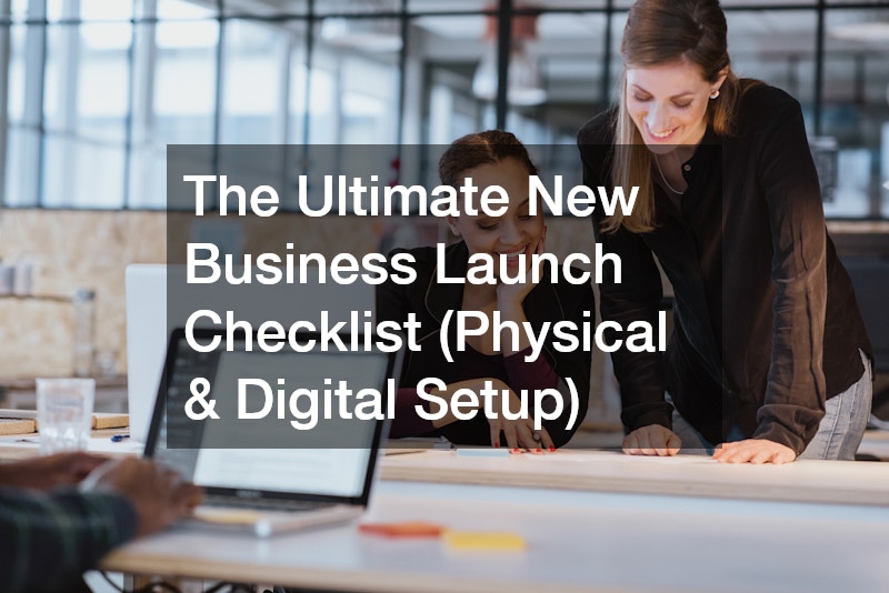 The Ultimate New Business Launch Checklist (Physical and Digital Setup)