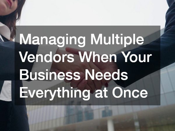 Managing Multiple Vendors When Your Business Needs Everything at Once