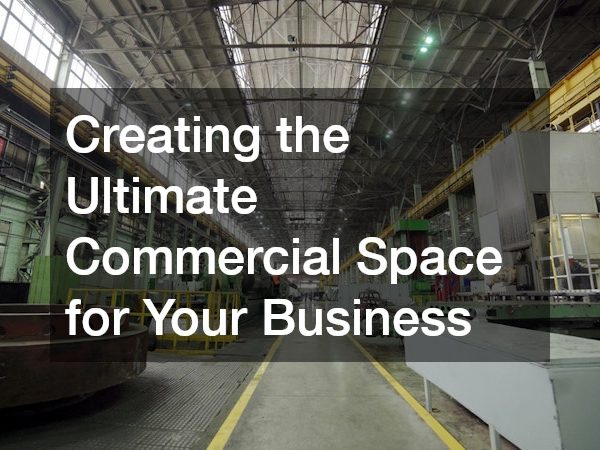 Creating the Ultimate Commercial Space for Your Business