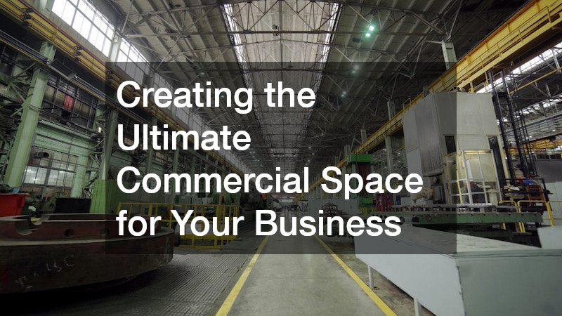 Creating the Ultimate Commercial Space for Your Business