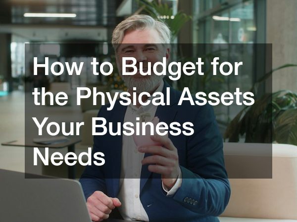 How to Budget for the Physical Assets Your Business Needs
